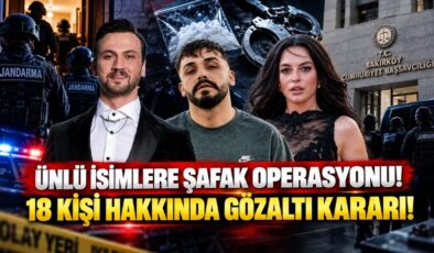 Ünlü İsimlere Şafak Operasyonu! 18 Kişi Hakkında Gözaltı Kararı!