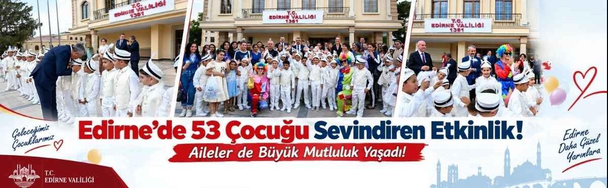Edirne’de 53 Çocuğu Sevindiren Etkinlik! Aileler de Büyük Mutluluk Yaşadı!
