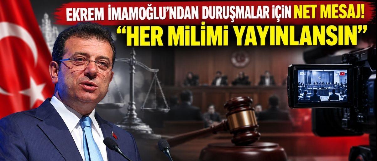 Ekrem İmamoğlu’ndan Duruşmalar İçin Net Mesaj! “Her Milimi Yayınlansın”