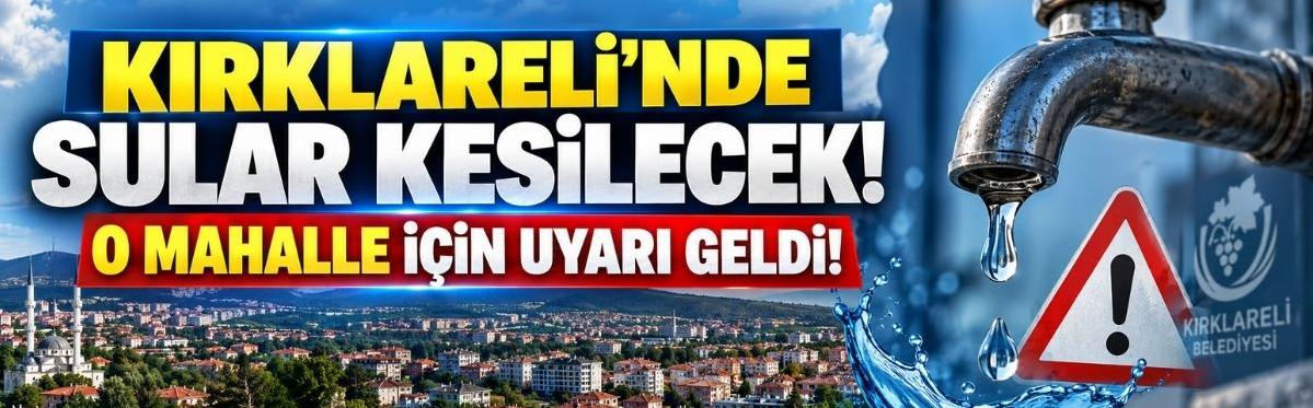 Kırklareli’nde Sular Kesilecek! O Mahalle İçin Uyarı Geldi!