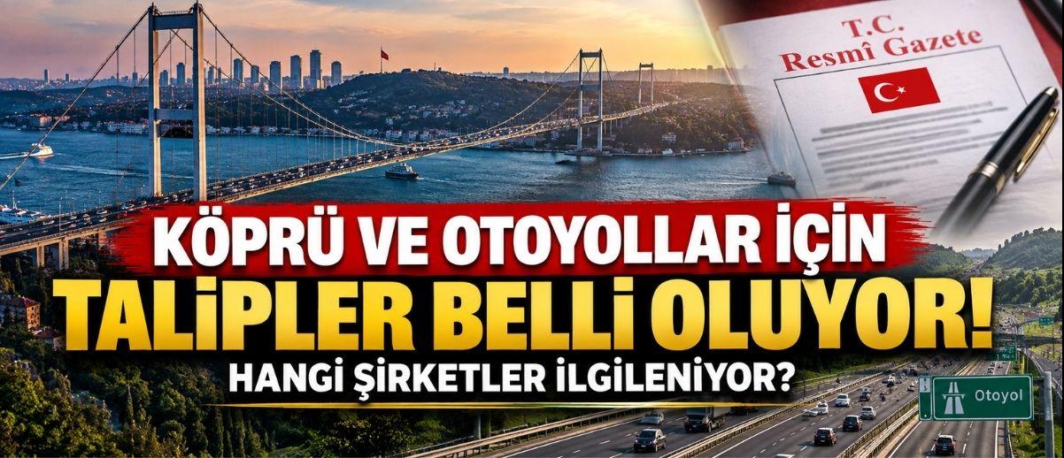 Köprü ve Otoyollar İçin Talipler Belli Oluyor! Hangi Şirketler İlgileniyor?