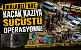 KIRKLARELİ’NDE KAÇAK KAZIYA SUÇÜSTÜ OPERASYONU!