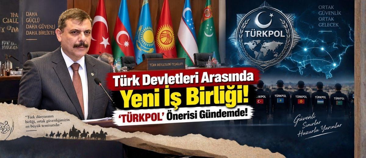 Türk Devletleri Arasında Yeni İş Birliği! ‘TÜRKPOL’ Önerisi Gündemde!