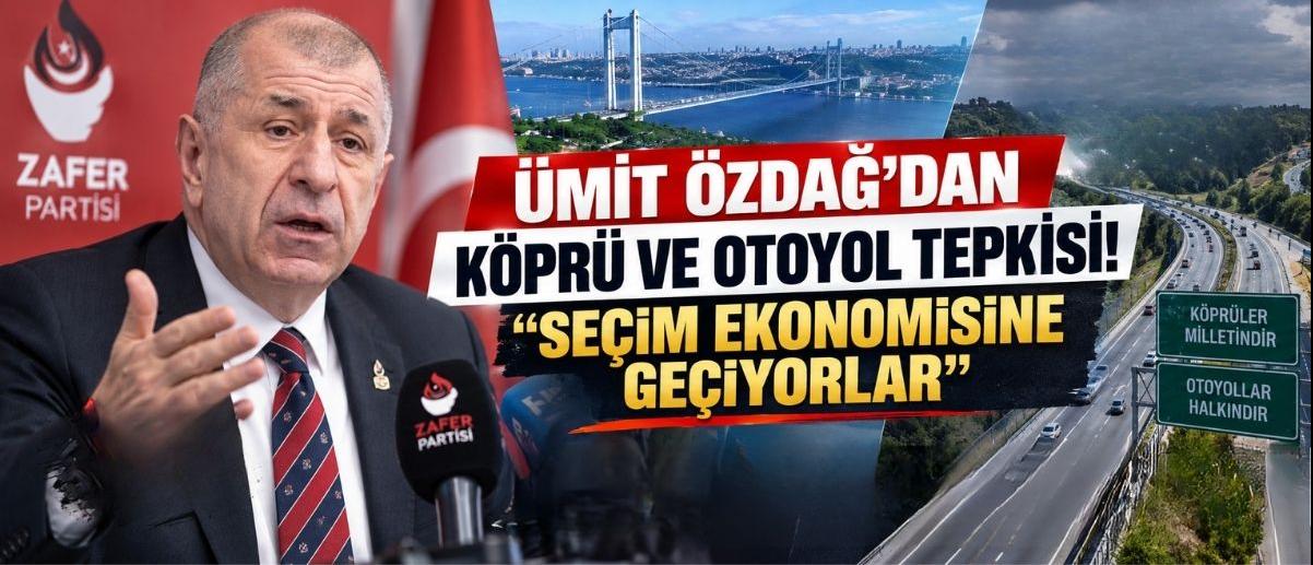 Ümit Özdağ’dan Köprü ve Otoyol Tepkisi! “Seçim Ekonomisine Geçiyorlar”