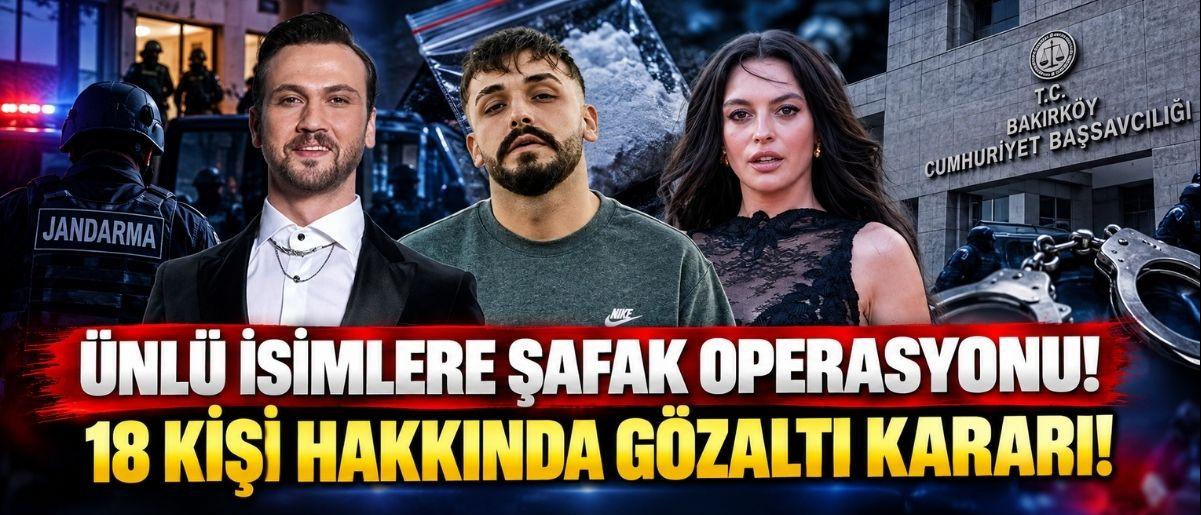 Ünlü İsimlere Şafak Operasyonu! 18 Kişi Hakkında Gözaltı Kararı!