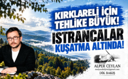 KIRKLARELİ İÇİN TEHLİKE BÜYÜK! ISTRANCALAR KUŞATMA ALTINDA!