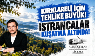 KIRKLARELİ İÇİN TEHLİKE BÜYÜK! ISTRANCALAR KUŞATMA ALTINDA!