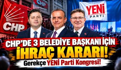 CHP’de 3 Belediye Başkanı İçin İhraç Kararı! Gerekçe YENİ Parti Kongresi!