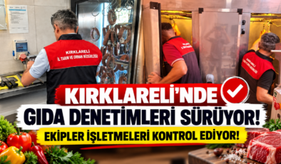 Kırklareli’nde Gıda Denetimleri Sürüyor! Ekipler İşletmeleri Kontrol Ediyor!