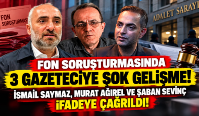 FON SORUŞTURMASINDA 3 GAZETECİYE ŞOK GELİŞME! İSMAİL SAYMAZ, MURAT AĞIREL VE ŞABAN SEVİNÇ İFADEYE ÇAĞRILDI!