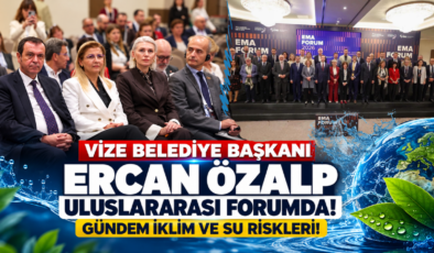 Vize Belediye Başkanı Ercan Özalp Uluslararası Forumda! Gündem İklim ve Su Riskleri!