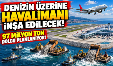 DENİZİN ÜZERİNE HAVALİMANI İNŞA EDİLECEK! 97 MİLYON TON DOLGU PLANLANIYOR!