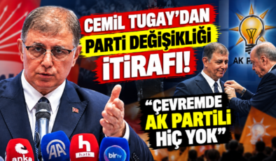 CEMİL TUGAY’DAN PARTİ DEĞİŞİKLİĞİ İTİRAFI! “ÇEVREMDE AK PARTİLİ HİÇ YOK”