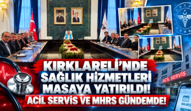 Kırklareli’nde Sağlık Hizmetleri Masaya Yatırıldı! Acil Servis ve MHRS Gündemde!