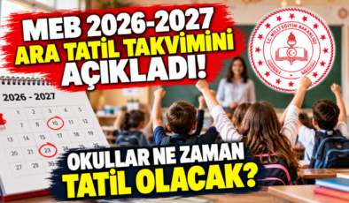 MEB 2026-2027 Ara Tatil Takvimini Açıkladı! Okullar Ne Zaman Tatil Olacak?