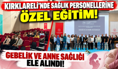 Kırklareli’nde Sağlık Personellerine Özel Eğitim! Gebelik ve Anne Sağlığı Ele Alındı!