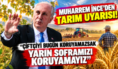 Muharrem İnce’den Tarım Uyarısı! “Çiftçiyi Bugün Koruyamazsak Yarın Soframızı Koruyamayız”