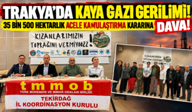 TRAKYA’DA KAYA GAZI GERİLİMİ! 35 BİN 500 HEKTARLIK ACELE KAMULAŞTIRMA KARARINA DAVA