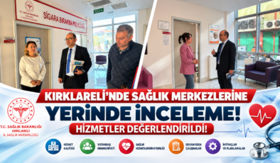 Kırklareli’nde Sağlık Merkezlerine Yerinde İnceleme! Hizmetler Değerlendirildi!