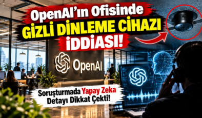 OpenAI’ın Ofisinde Gizli Dinleme Cihazı İddiası! Soruşturmada Yapay Zeka Detayı Dikkat Çekti!