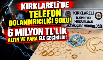 Kırklareli’de Telefon Dolandırıcılığı Şoku! 6 Milyon TL’lik Altın ve Para Ele Geçirildi!