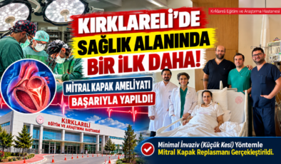 Kırklareli’de Sağlık Alanında Bir İlk Daha! Mitral Kapak Ameliyatı Başarıyla Yapıldı!