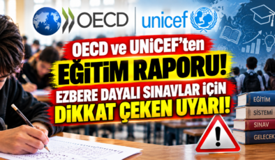 OECD ve UNICEF’ten Eğitim Raporu! Ezbere Dayalı Sınavlar İçin Dikkat Çeken Uyarı!