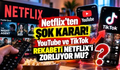 Netflix’ten Şok Karar! YouTube ve TikTok Rekabeti Netflix’i Zorluyor mu?