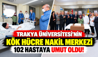 Trakya Üniversitesi’nin Kök Hücre Nakil Merkezi 102 Hastaya Umut Oldu!