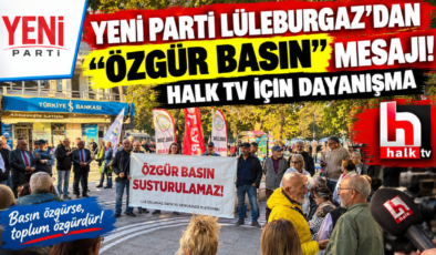Yeni Parti Lüleburgaz’dan “Özgür Basın” Mesajı! Halk TV İçin Dayanışma!