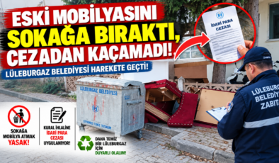 Eski Mobilyasını Sokağa Bıraktı, Cezadan Kaçamadı! Lüleburgaz Belediyesi Harekete Geçti!