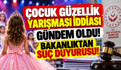 Çocuk Güzellik Yarışması İddiası Gündem Oldu! Bakanlıktan Suç Duyurusu!
