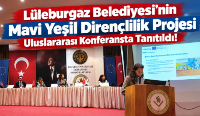Lüleburgaz Belediyesi’nin Mavi Yeşil Dirençlilik Projesi Uluslararası Konferansta Tanıtıldı!
