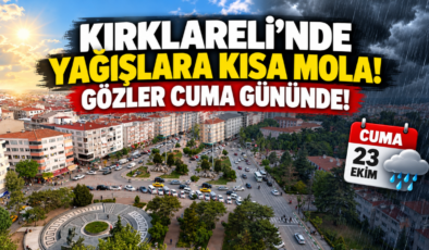 KIRKLARELİ’NDE YAĞIŞLARA KISA MOLA! GÖZLER CUMA GÜNÜNDE