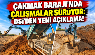 Çakmak Barajı’nda Çalışmalar Sürüyor: DSİ’den Yeni Açıklama!