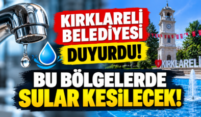 Kırklareli Belediyesi Duyurdu! Bu Bölgelerde Sular Kesilecek!