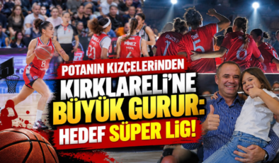 Potanın Kızçelerinden Kırklareli’ne Büyük Gurur: Hedef Süper Lig!