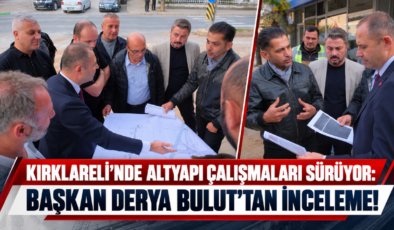 Kırklareli’nde Altyapı Çalışmaları Sürüyor: Başkan Derya Bulut Kurtuluş Caddesi’nde İnceleme Yaptı!