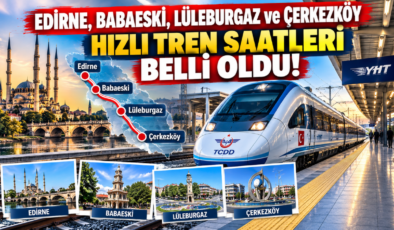 Edirne, Babaeski, Lüleburgaz ve Çerkezköy Hızlı Tren Saatleri Belli Oldu!