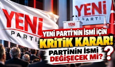 YENİ Parti’nin İsmi İçin Kritik Karar! Partinin İsmi Değişecek mi?