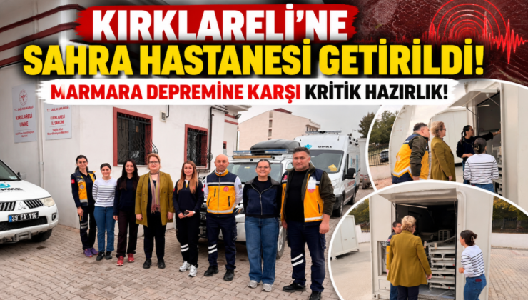 Kırklareli’ne Sahra Hastanesi Getirildi! Marmara Depremine Karşı Kritik Hazırlık!