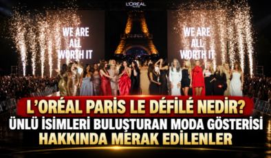 L’ORÉAL PARİS LE DÉFILÉ NEDİR? ÜNLÜ İSİMLERİ BULUŞTURAN MODA GÖSTERİSİ HAKKINDA MERAK EDİLENLER
