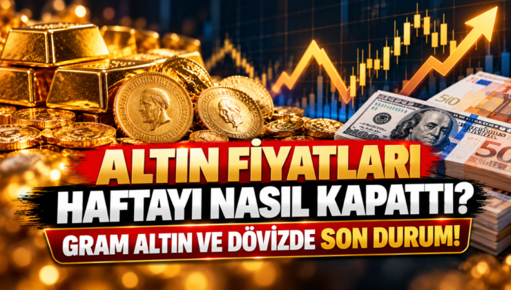 Altın Fiyatları Haftayı Nasıl Kapattı? Gram Altın ve Dövizde Son Durum!