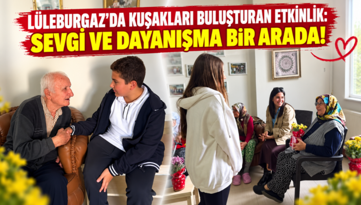Lüleburgaz’da Kuşakları Buluşturan Etkinlik: Sevgi ve Dayanışma Bir Arada!