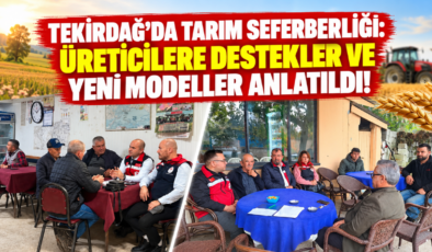 Tekirdağ’da Tarım Seferberliği: Üreticilere Destekler ve Yeni Modeller Anlatıldı!