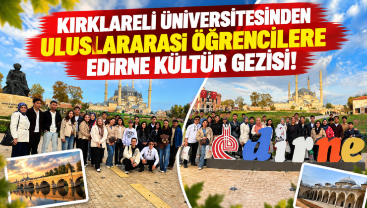 Kırklareli Üniversitesinden Uluslararası Öğrencilere Edirne Kültür Gezisi!