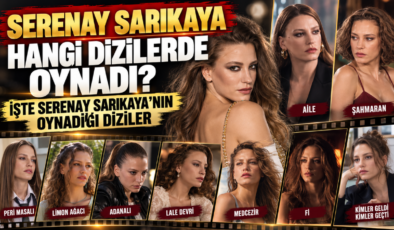 SERENAY SARIKAYA HANGİ DİZİLERDE OYNADI? İŞTE SERENAY SARIKAYA’NIN OYNADIĞI DİZİLER
