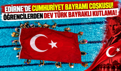 Edirne’de Cumhuriyet Bayramı Coşkusu! Öğrencilerden Dev Türk Bayrağı!