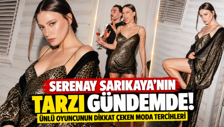 SERENAY SARIKAYA’NIN TARZI GÜNDEMDE! ÜNLÜ OYUNCUNUN DİKKAT ÇEKEN MODA TERCİHLERİ