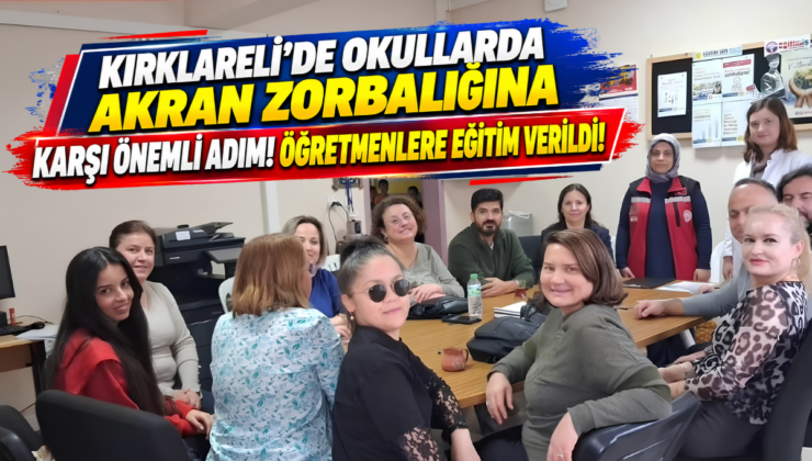 Kırklareli’de Okullarda Akran Zorbalığına Karşı Önemli Adım! Öğretmenlere Eğitim Verildi!
